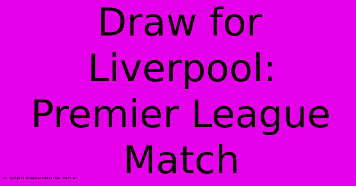 Draw For Liverpool: Premier League Match