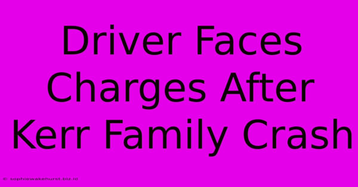 Driver Faces Charges After Kerr Family Crash