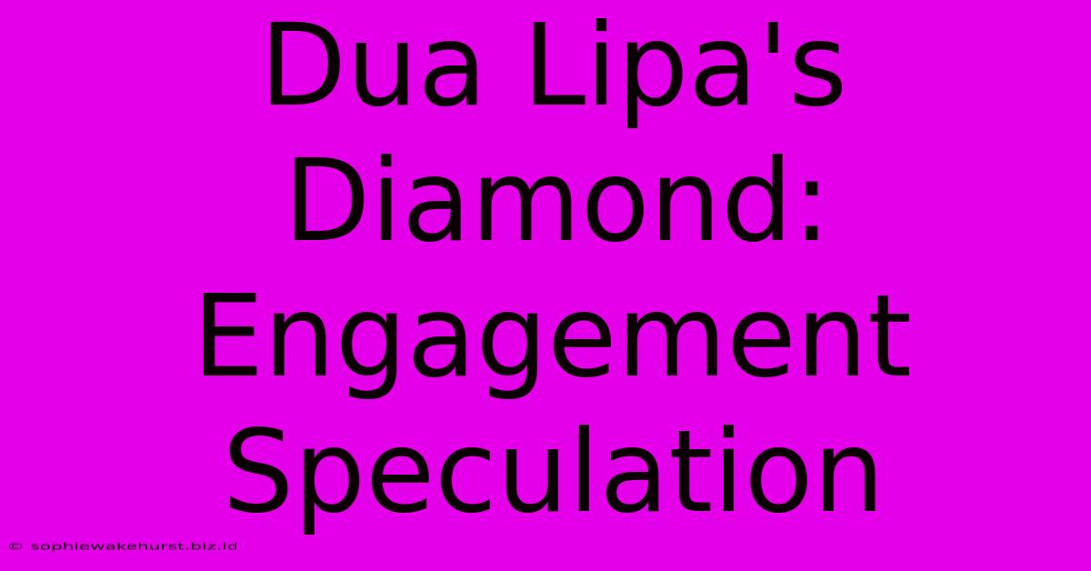 Dua Lipa's Diamond: Engagement Speculation