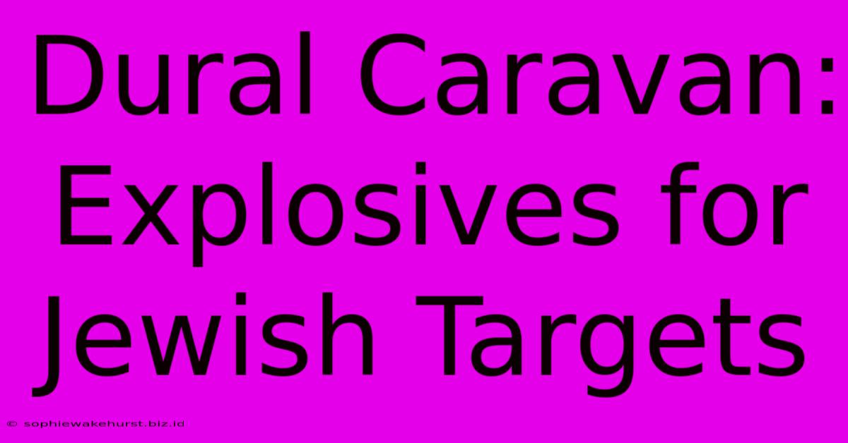 Dural Caravan: Explosives For Jewish Targets