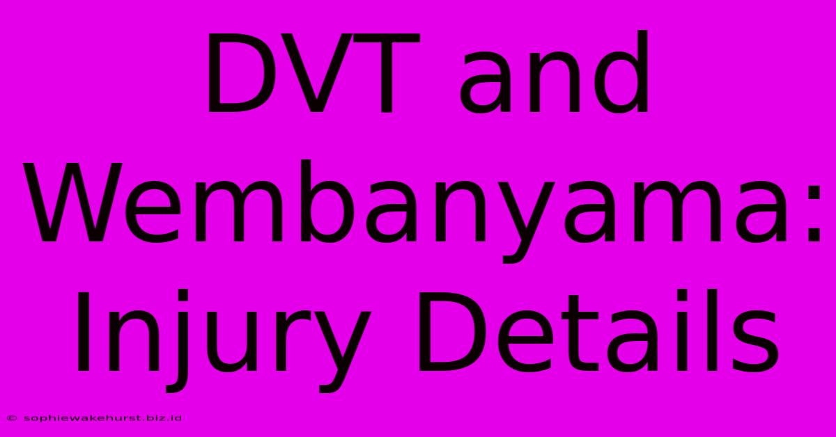 DVT And Wembanyama: Injury Details