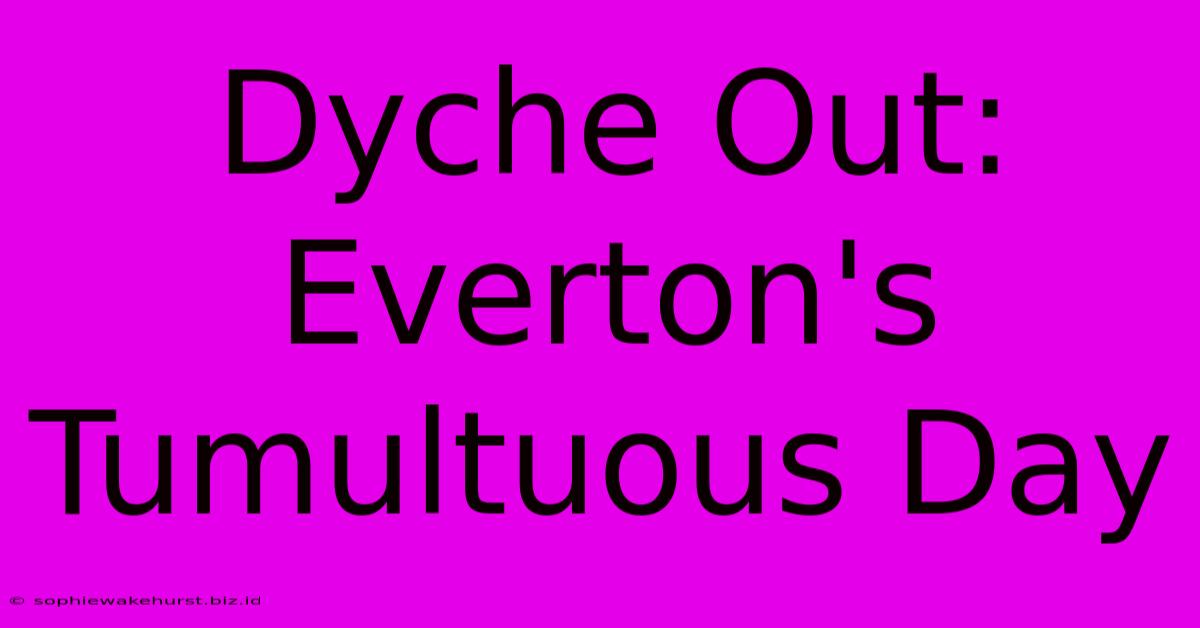 Dyche Out: Everton's Tumultuous Day