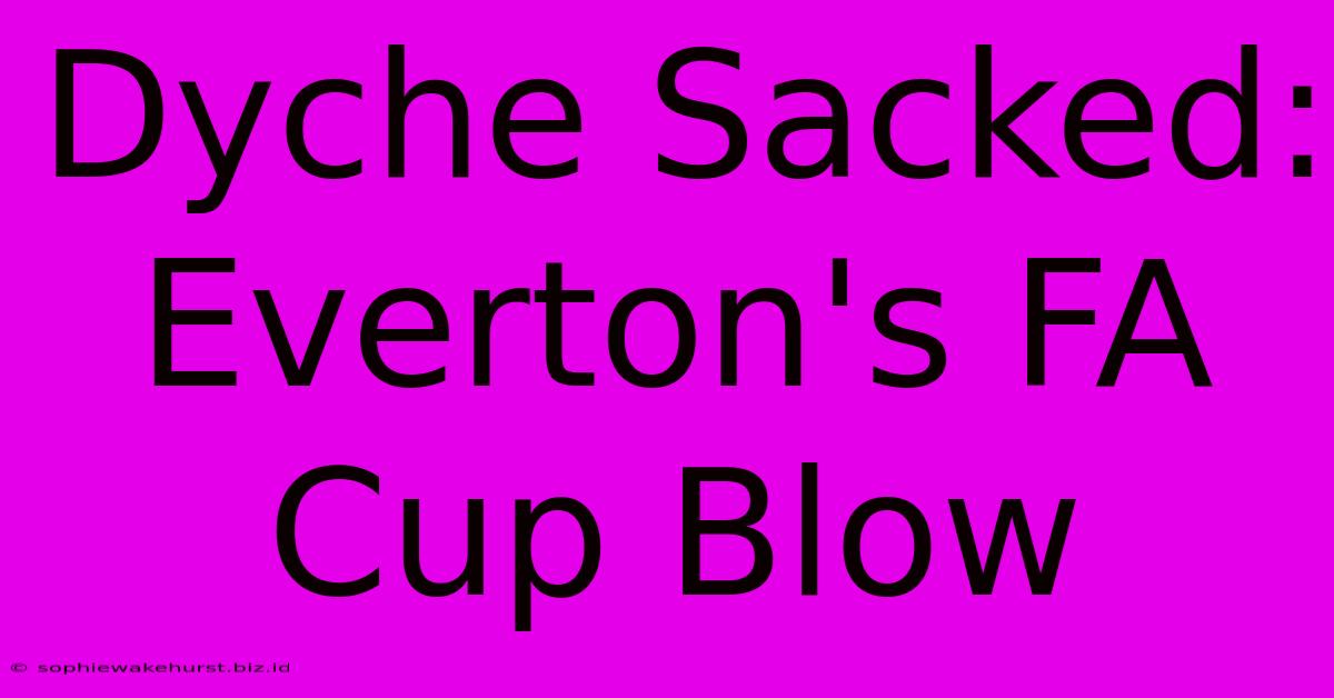 Dyche Sacked: Everton's FA Cup Blow