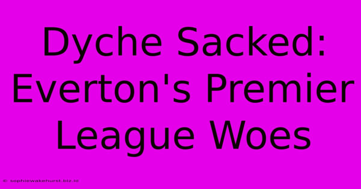 Dyche Sacked: Everton's Premier League Woes