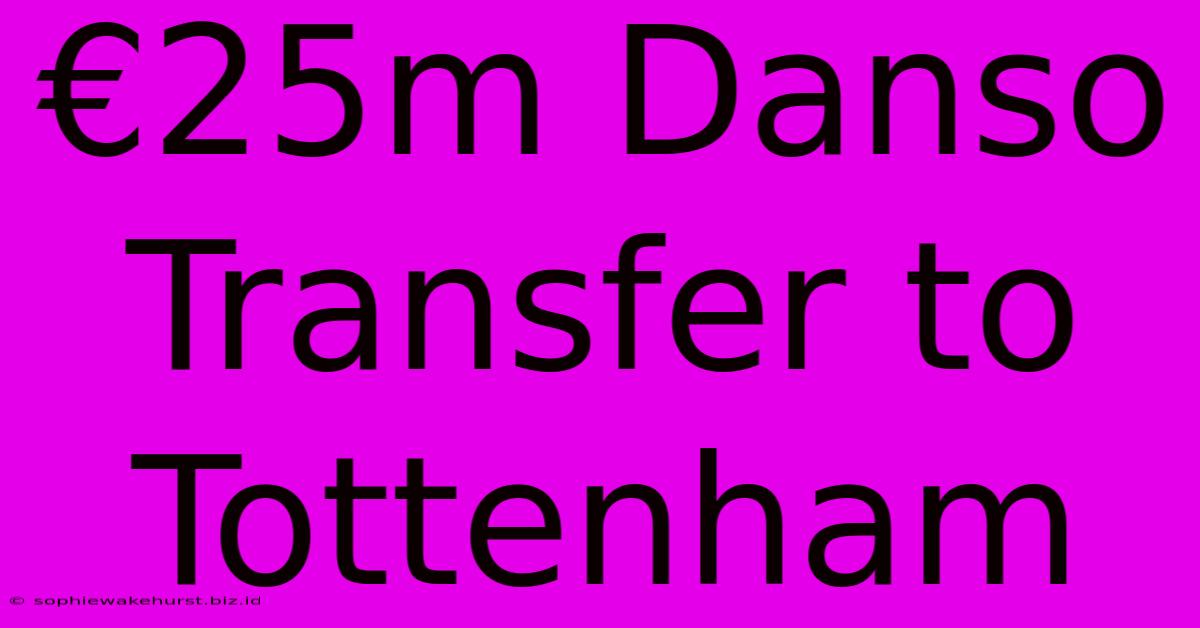 €25m Danso Transfer To Tottenham