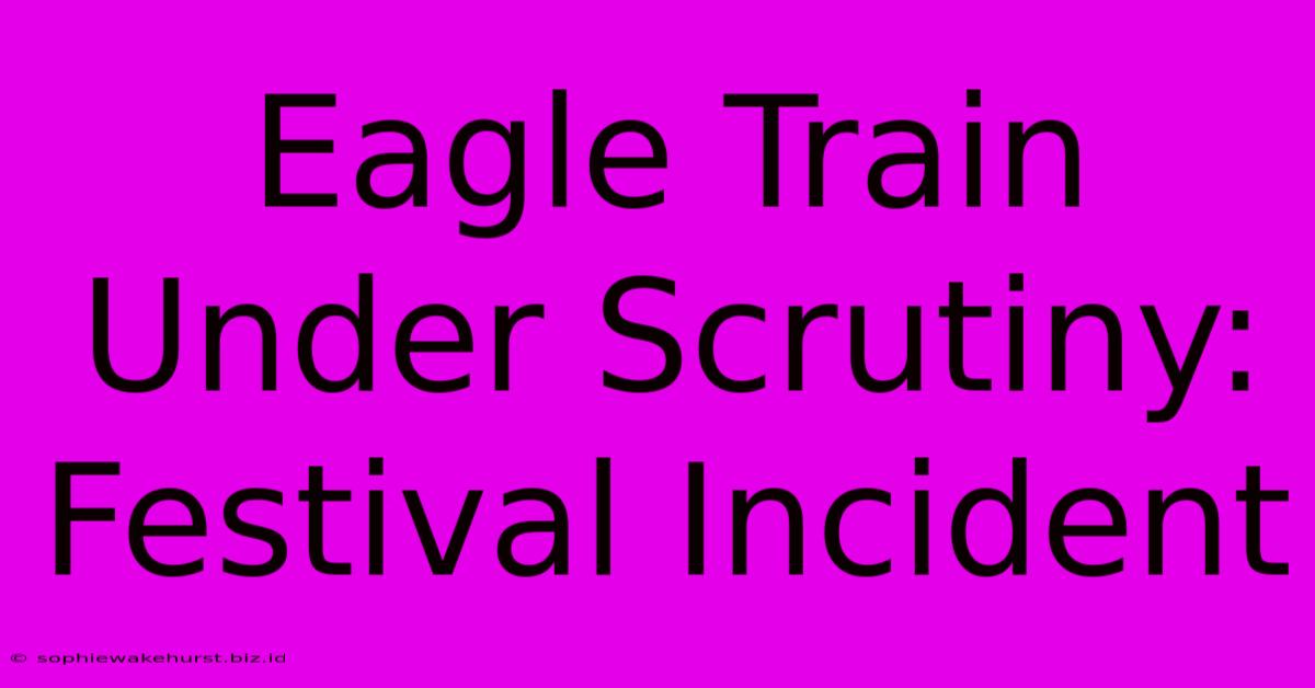 Eagle Train Under Scrutiny: Festival Incident