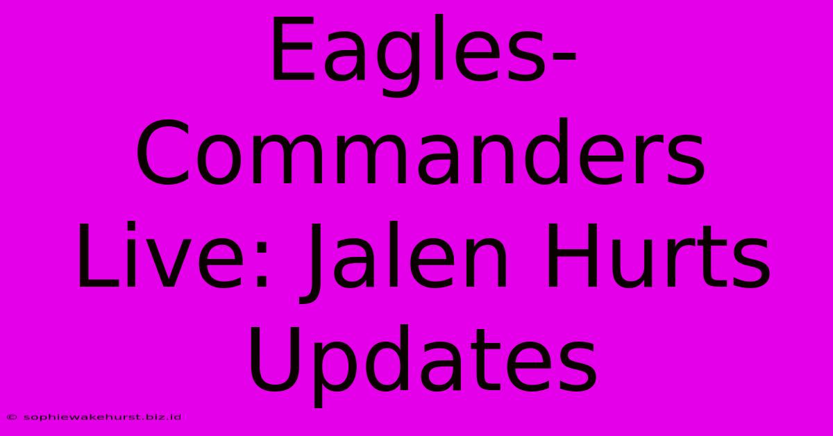 Eagles-Commanders Live: Jalen Hurts Updates