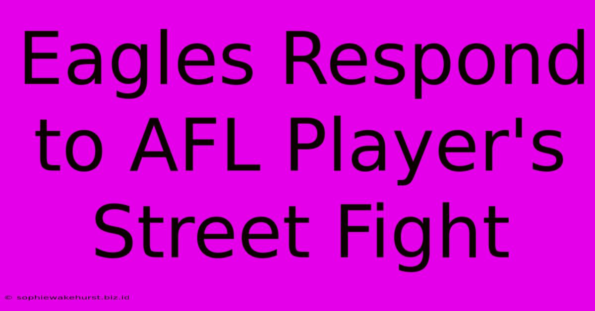 Eagles Respond To AFL Player's Street Fight