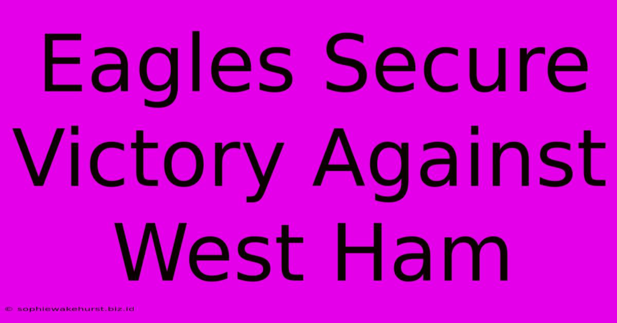 Eagles Secure Victory Against West Ham