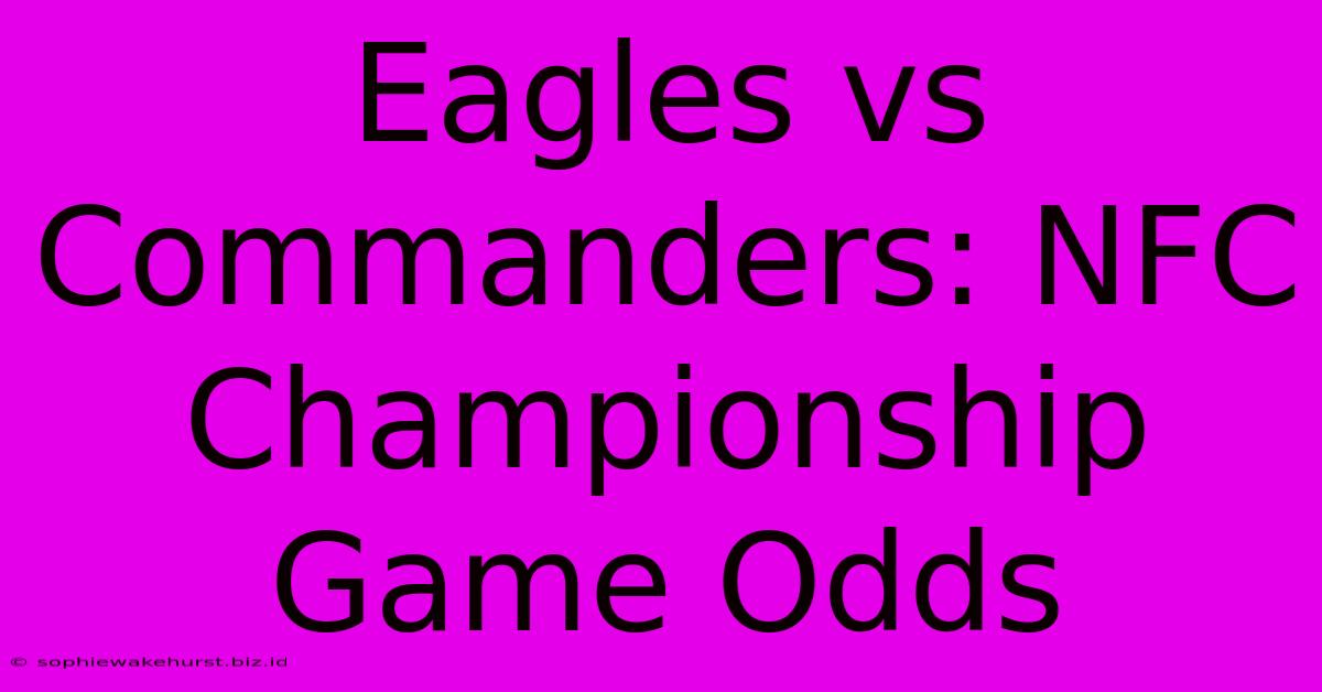 Eagles Vs Commanders: NFC Championship Game Odds