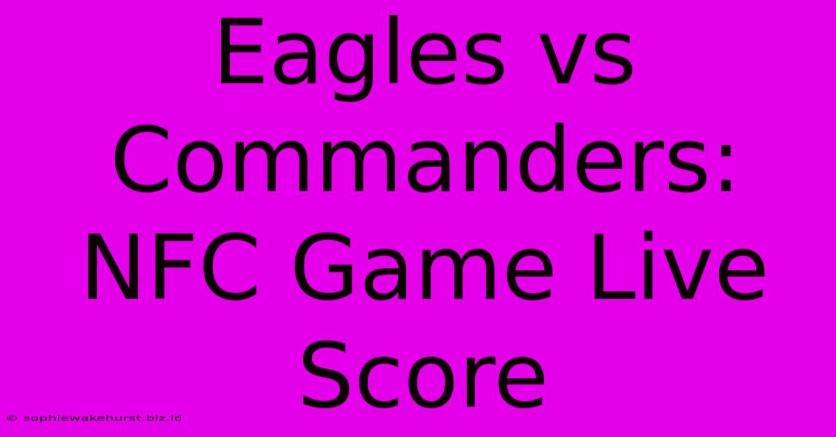 Eagles Vs Commanders: NFC Game Live Score