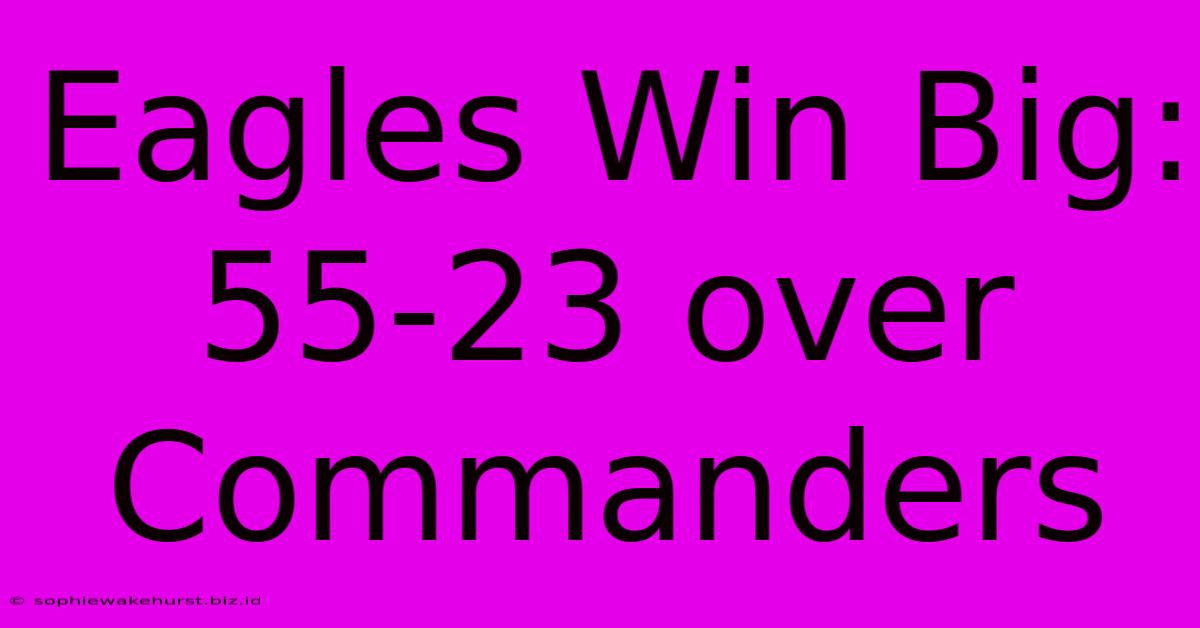 Eagles Win Big: 55-23 Over Commanders