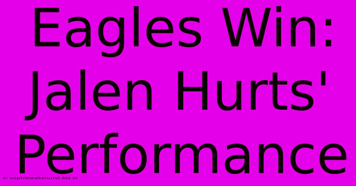 Eagles Win: Jalen Hurts' Performance