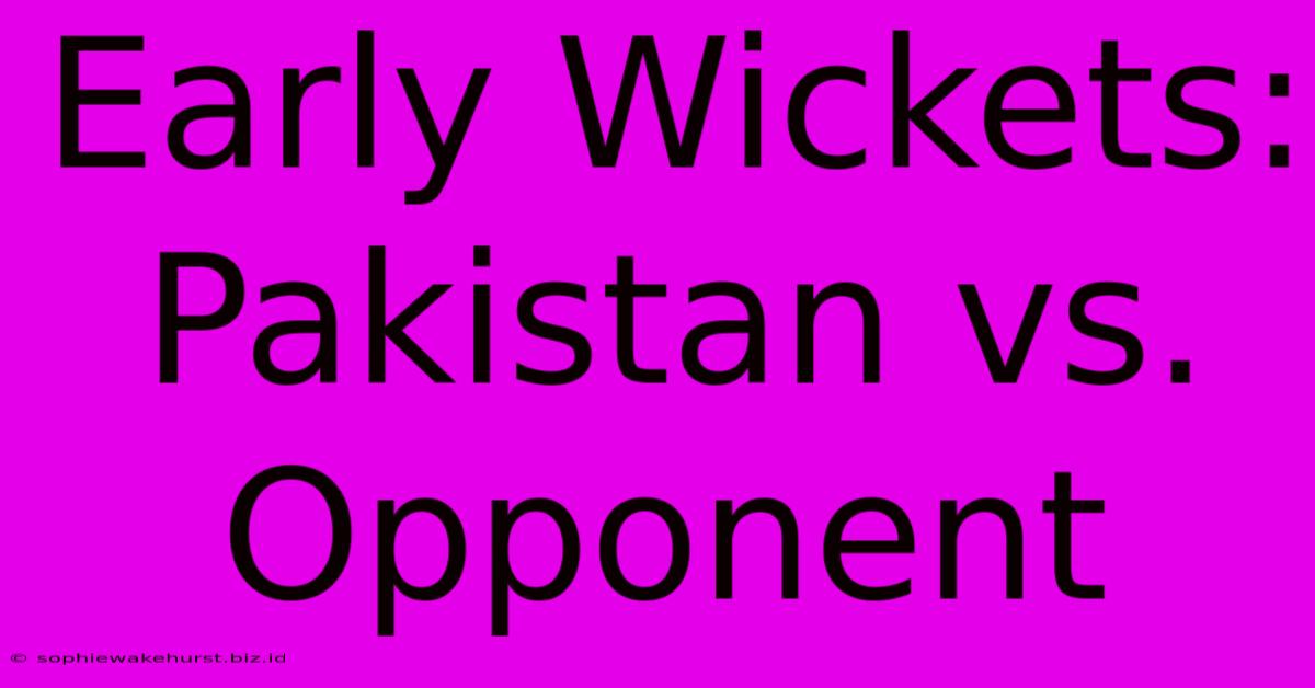 Early Wickets: Pakistan Vs. Opponent