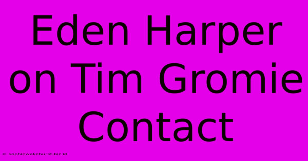 Eden Harper On Tim Gromie Contact