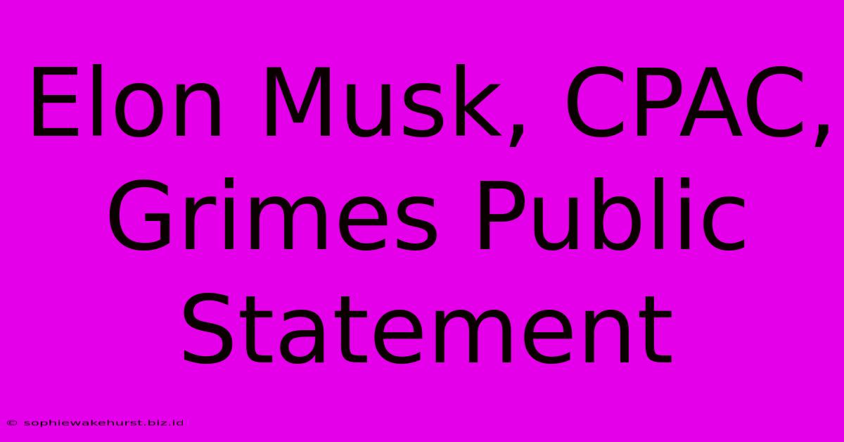 Elon Musk, CPAC, Grimes Public Statement