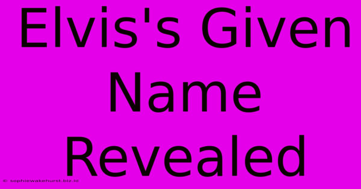 Elvis's Given Name Revealed