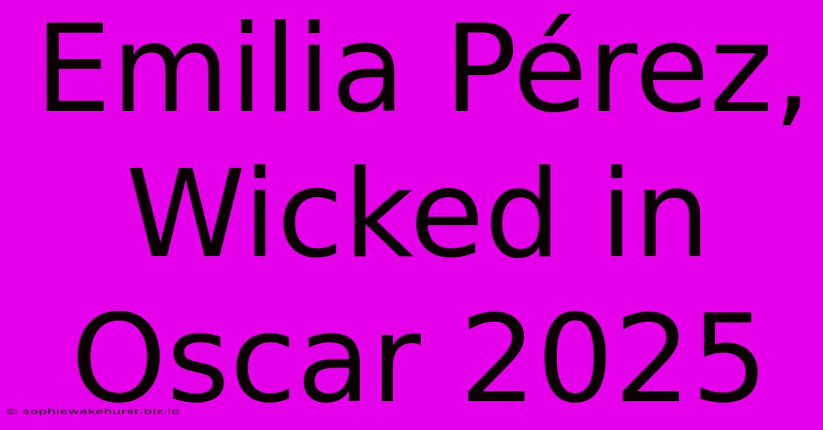 Emilia Pérez, Wicked In Oscar 2025