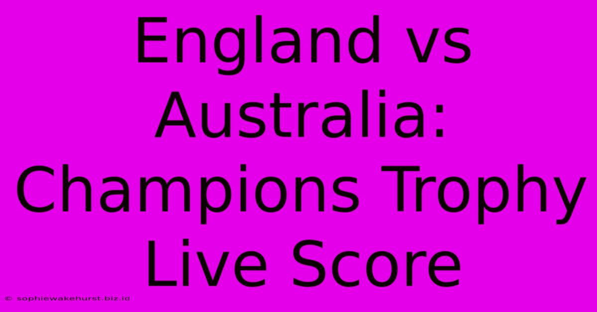 England Vs Australia: Champions Trophy Live Score