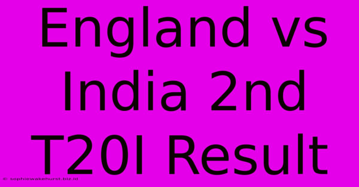 England Vs India 2nd T20I Result