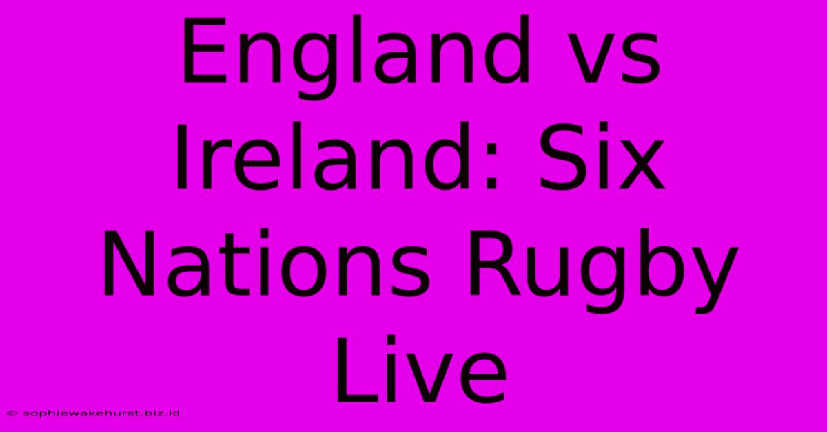 England Vs Ireland: Six Nations Rugby Live