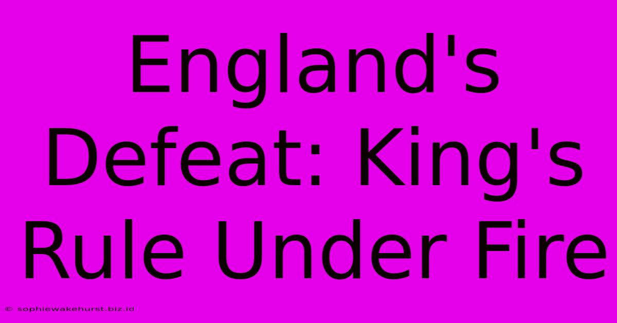 England's Defeat: King's Rule Under Fire