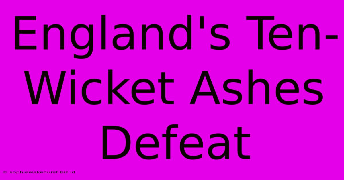 England's Ten-Wicket Ashes Defeat