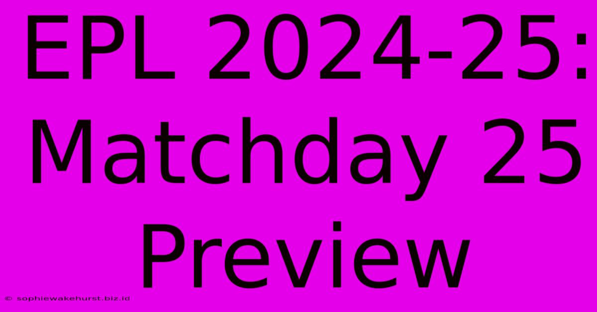 EPL 2024-25: Matchday 25 Preview