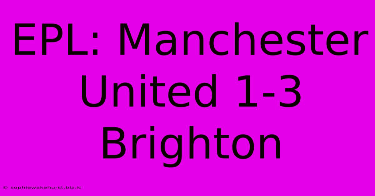 EPL: Manchester United 1-3 Brighton