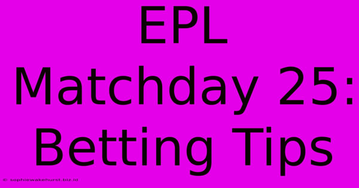 EPL Matchday 25: Betting Tips