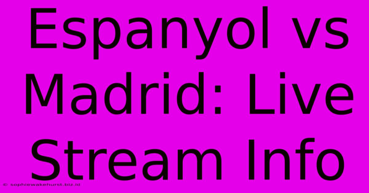 Espanyol Vs Madrid: Live Stream Info