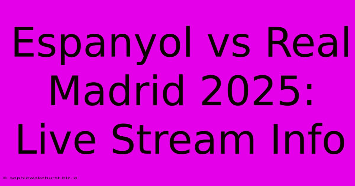 Espanyol Vs Real Madrid 2025: Live Stream Info