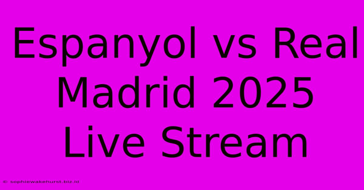 Espanyol Vs Real Madrid 2025 Live Stream