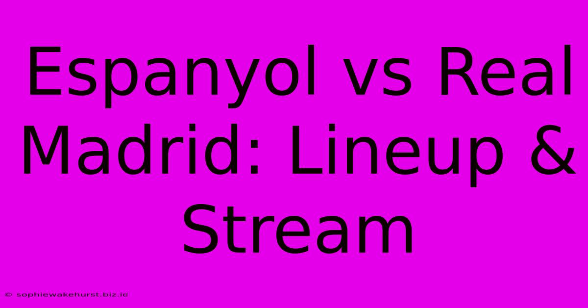 Espanyol Vs Real Madrid: Lineup & Stream