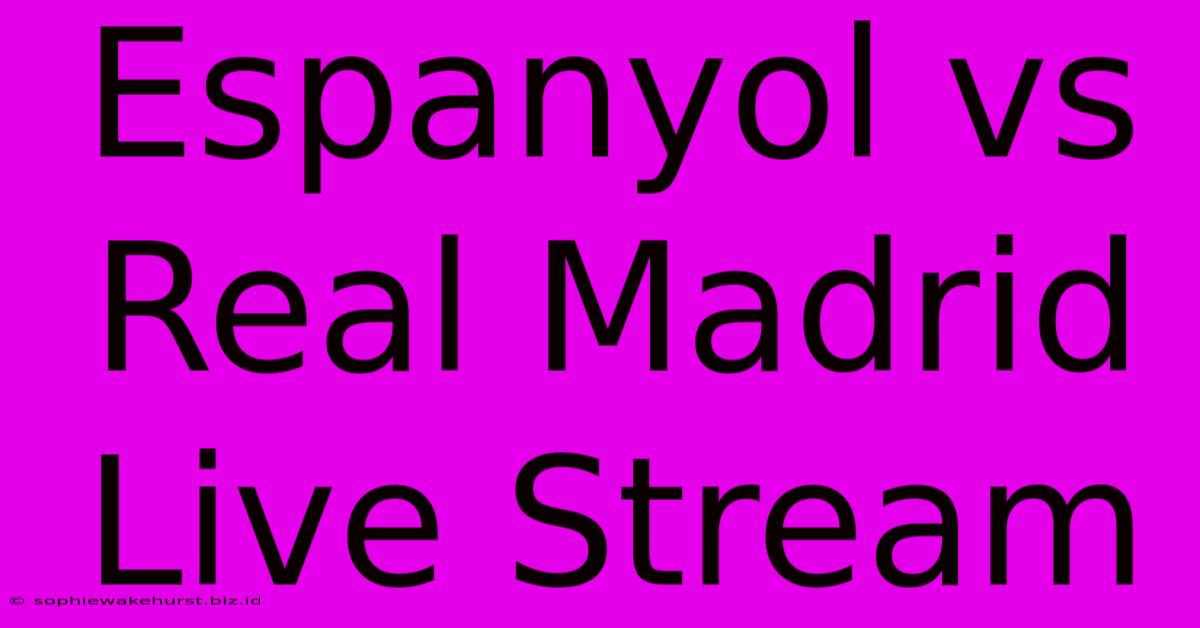 Espanyol Vs Real Madrid Live Stream