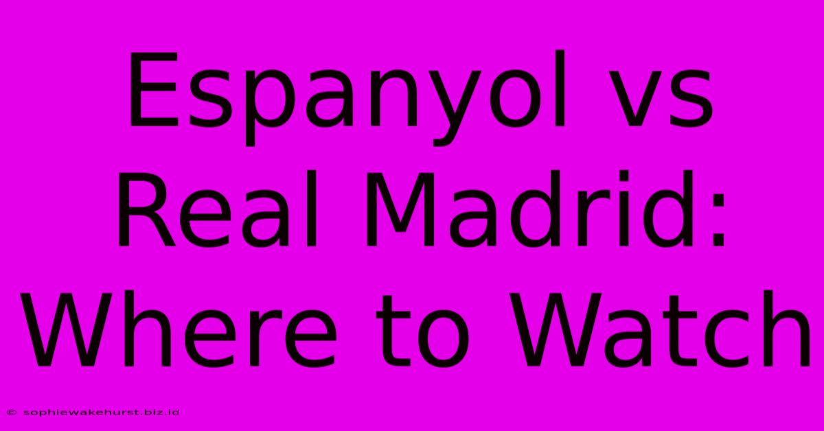 Espanyol Vs Real Madrid: Where To Watch