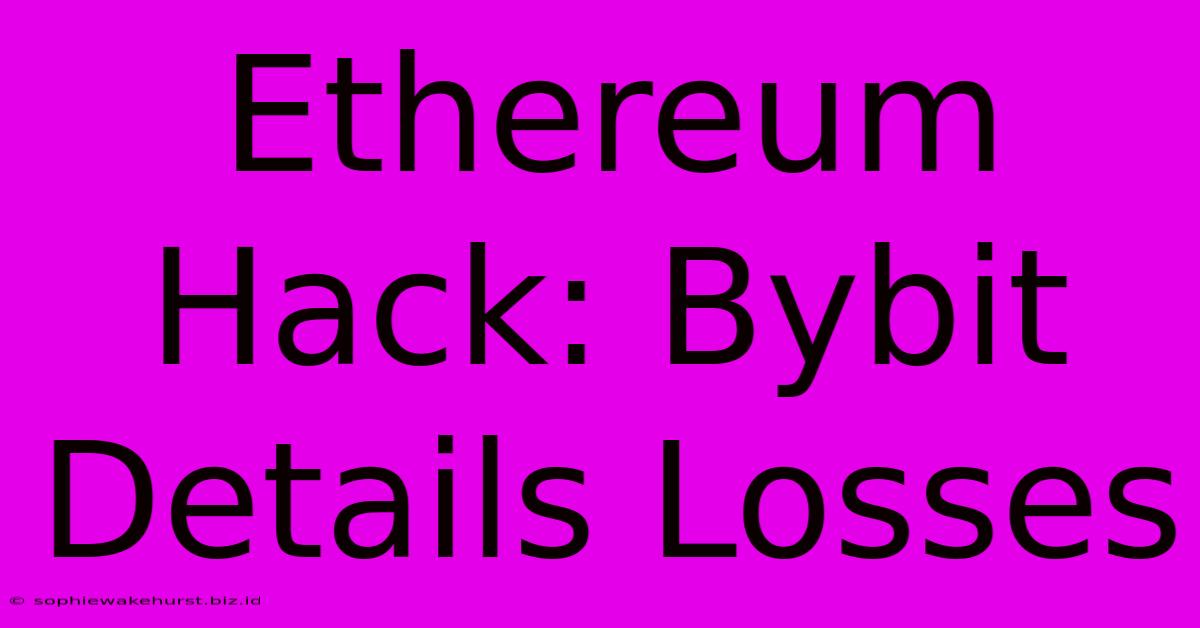 Ethereum Hack: Bybit Details Losses