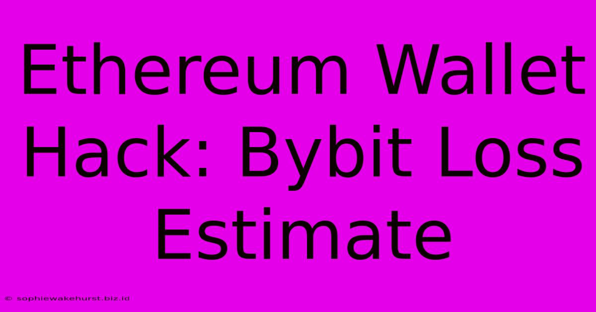 Ethereum Wallet Hack: Bybit Loss Estimate