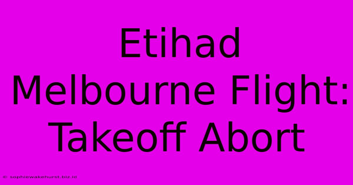 Etihad Melbourne Flight: Takeoff Abort