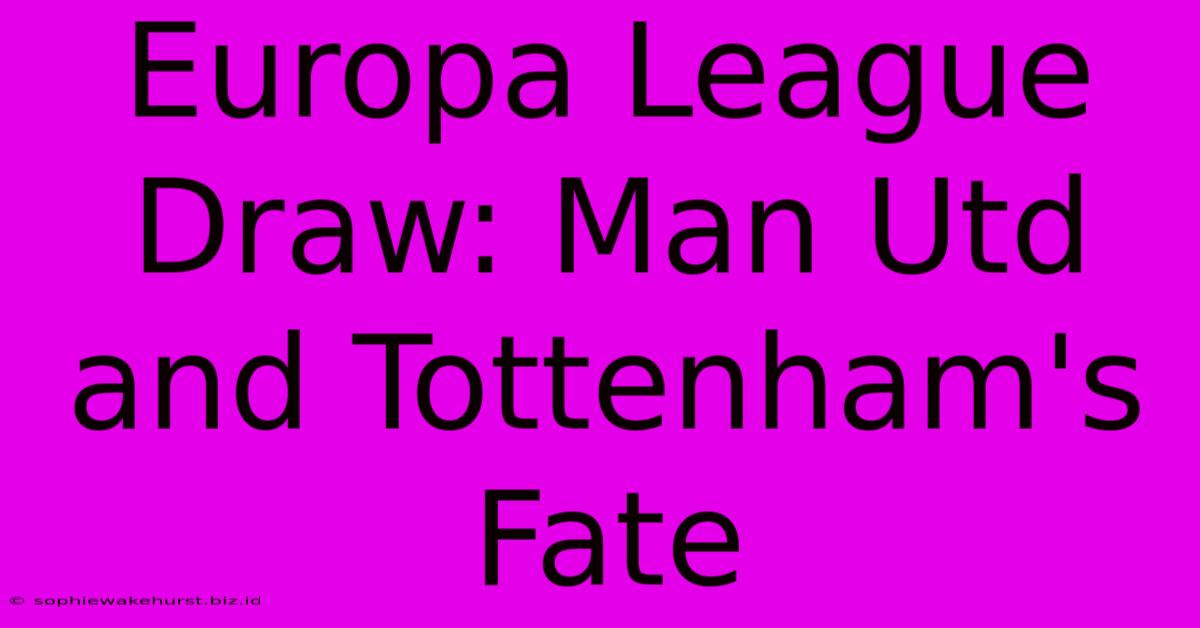 Europa League Draw: Man Utd And Tottenham's Fate