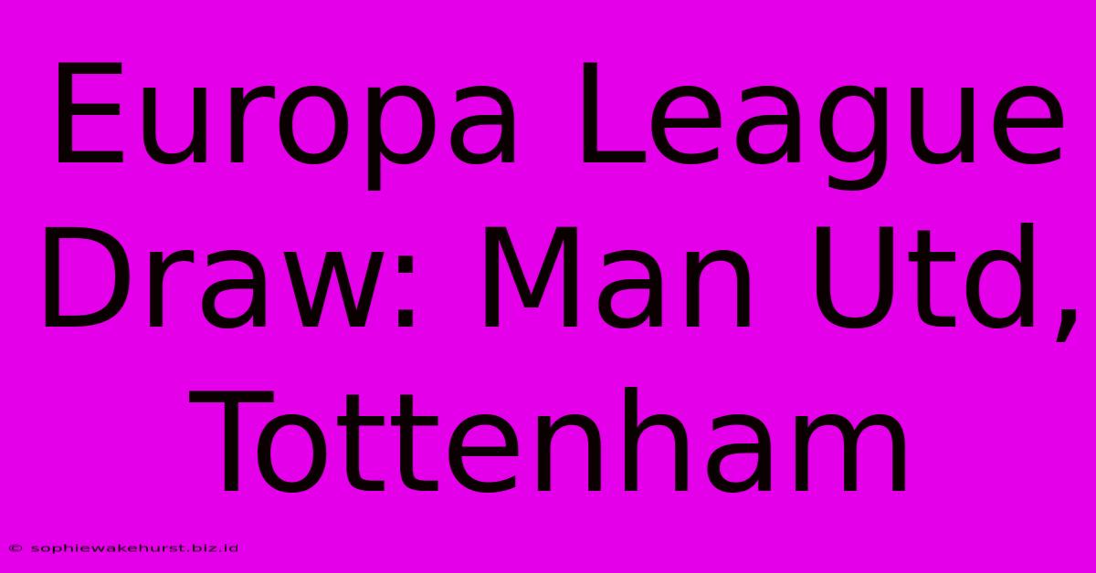 Europa League Draw: Man Utd, Tottenham