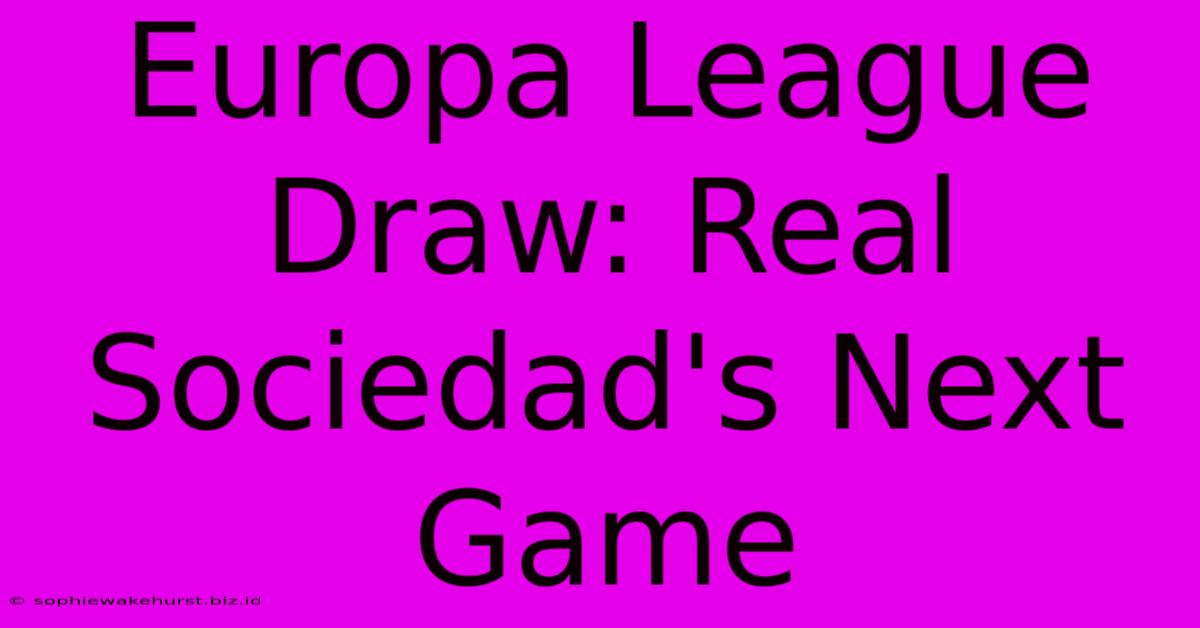 Europa League Draw: Real Sociedad's Next Game