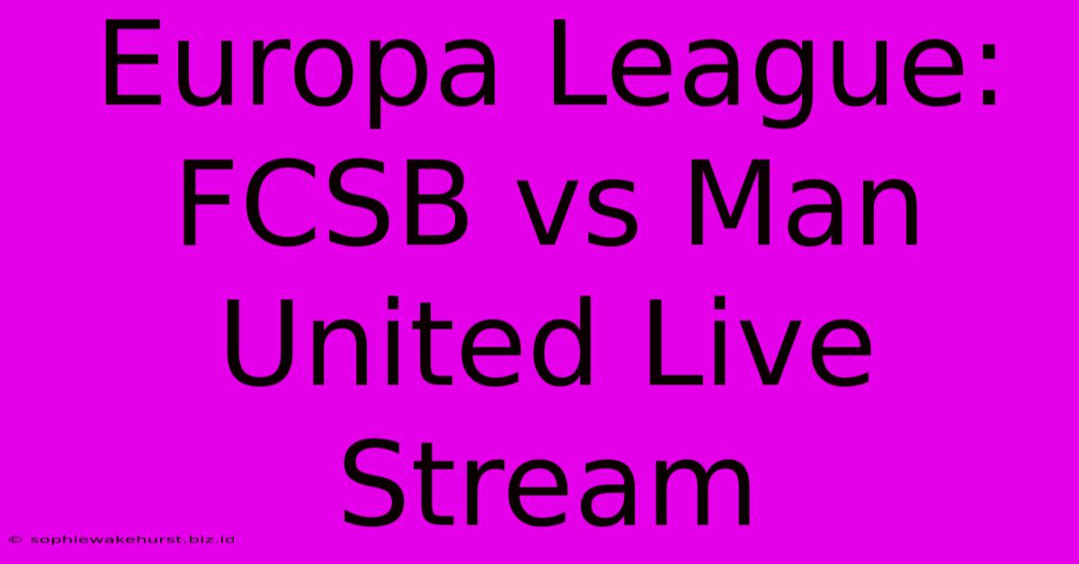 Europa League: FCSB Vs Man United Live Stream