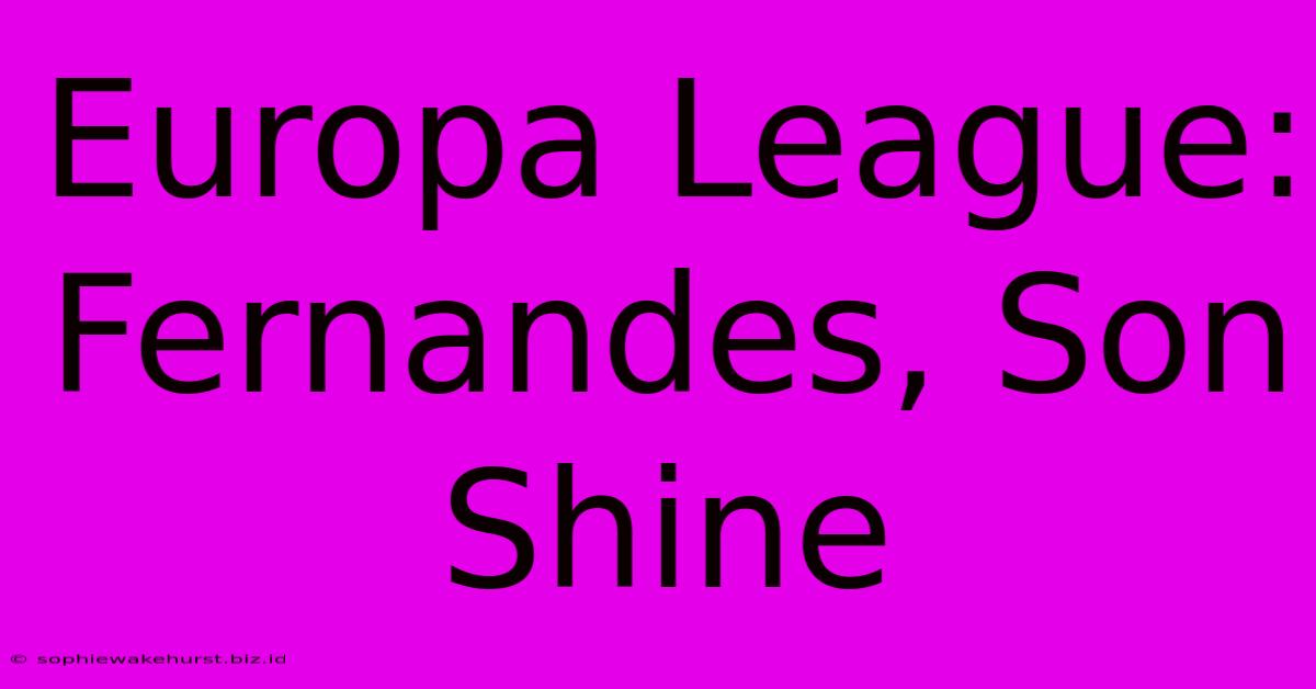 Europa League: Fernandes, Son Shine