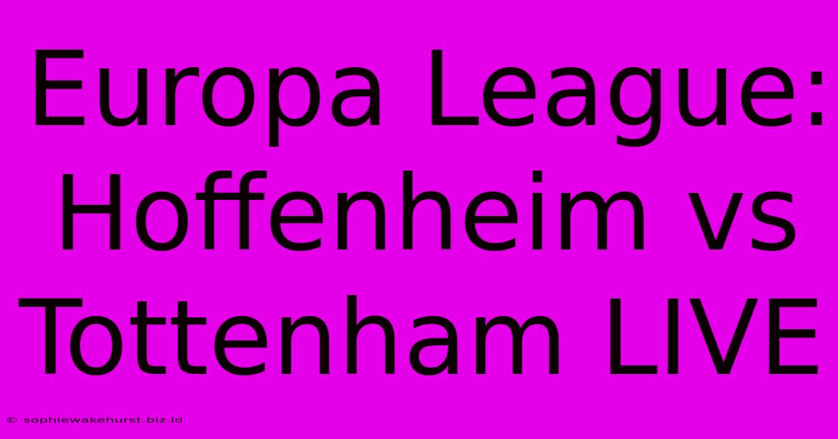 Europa League: Hoffenheim Vs Tottenham LIVE