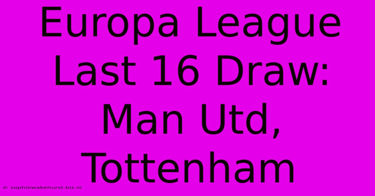 Europa League Last 16 Draw: Man Utd, Tottenham