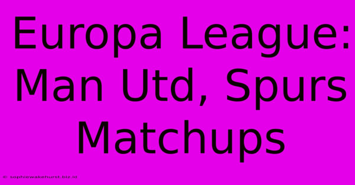 Europa League: Man Utd, Spurs Matchups