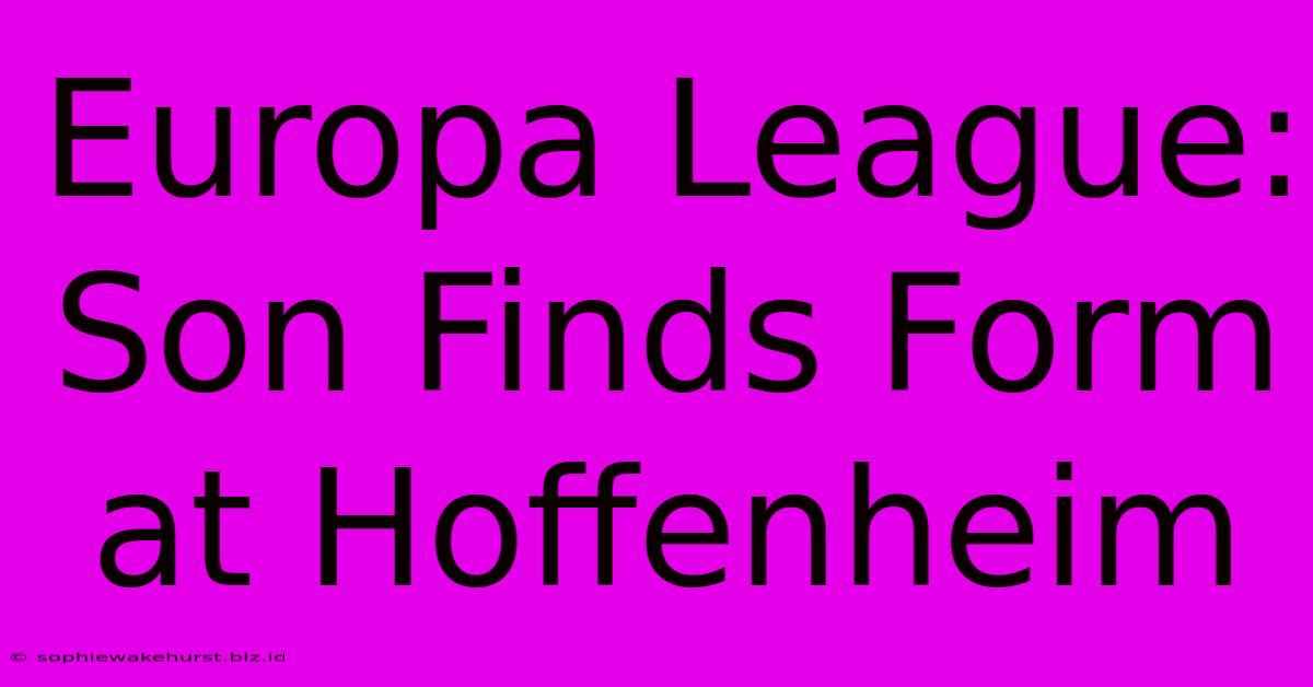 Europa League: Son Finds Form At Hoffenheim