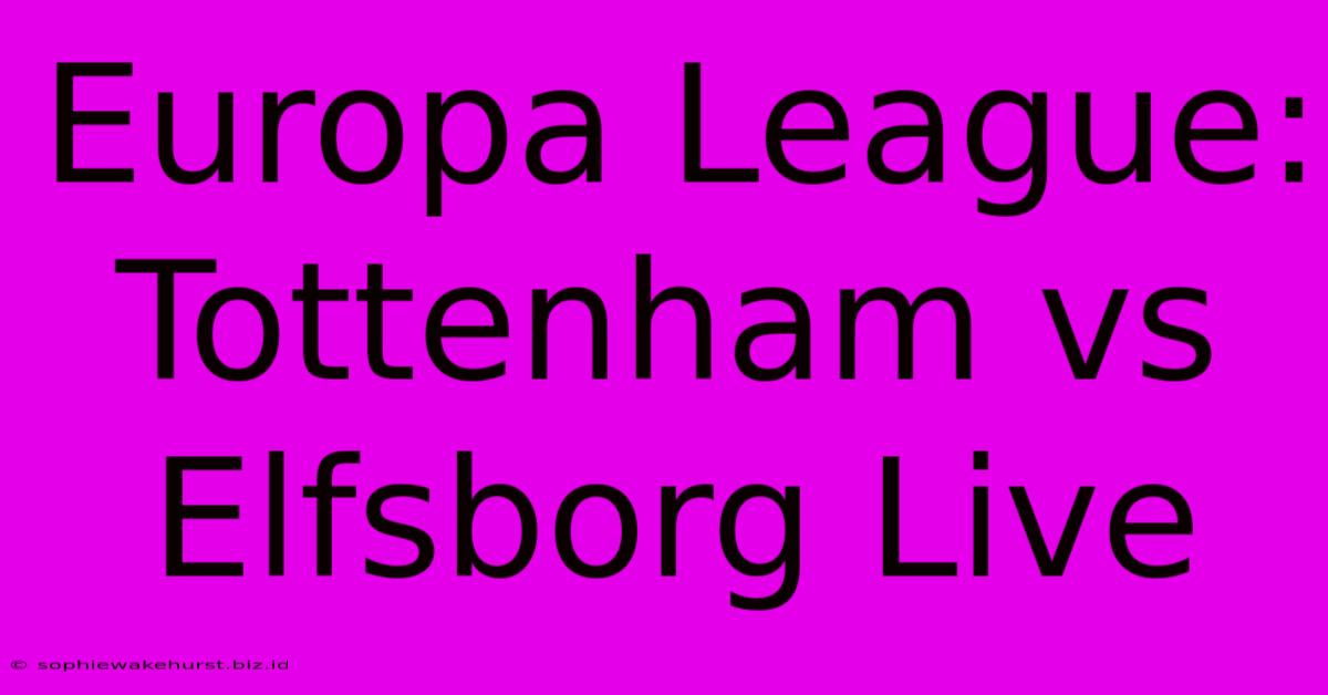 Europa League: Tottenham Vs Elfsborg Live