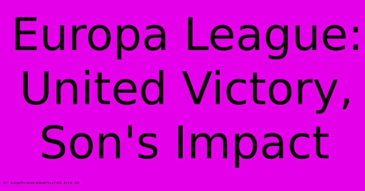 Europa League: United Victory, Son's Impact